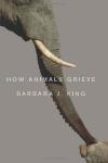 how animals grieve by barbara king